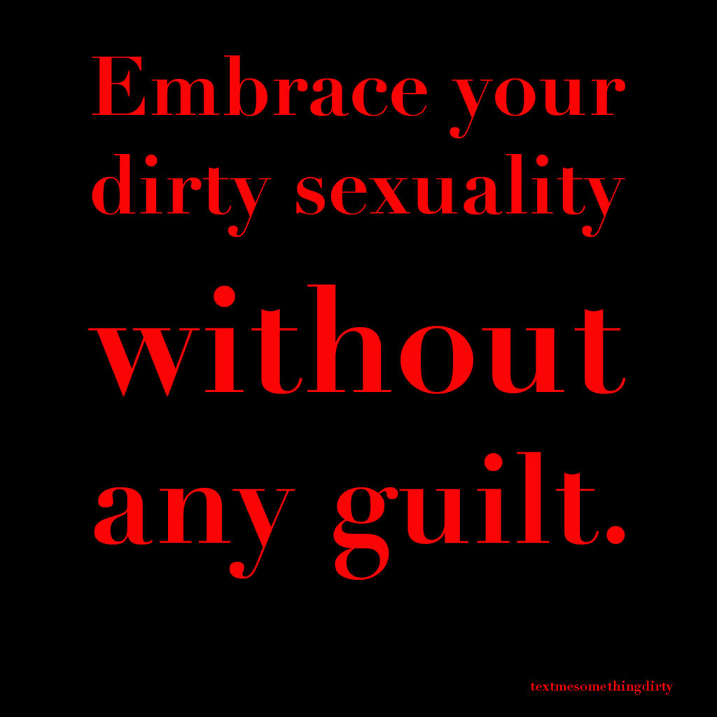 Embrace your dirty sexuality
without any guilt.
textmesomethingdirty