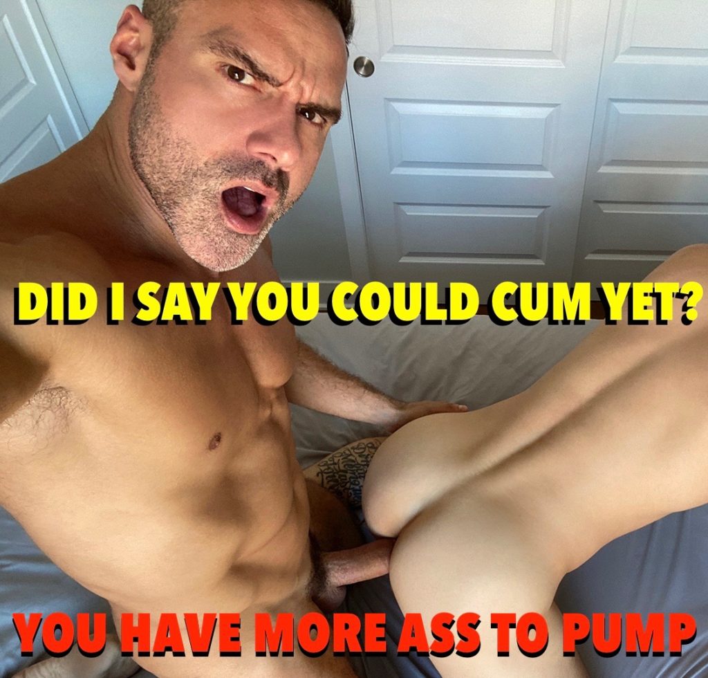 DID I SAY YOU COULD CUM YET?
YOU HAVE MORE ASS TO PUMP