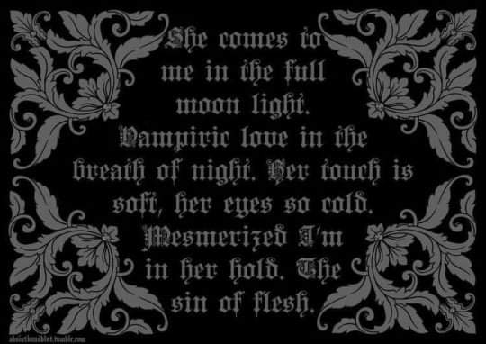 She comes to me in the full moon light.
Wampiric love in the breach of night. Her touch is soft, her eyes so cold. Mesmerized I'm 2 in her hold. The C sin of flesh.