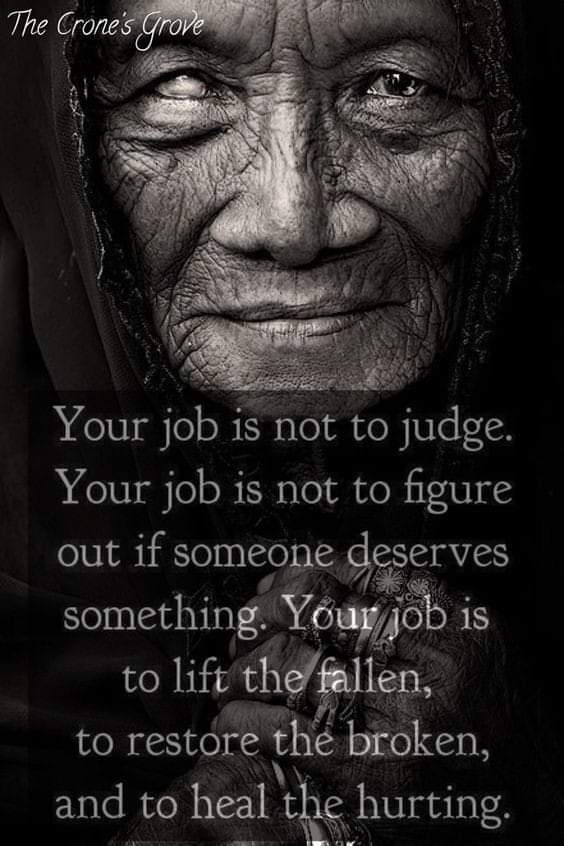 The Crone's grove
Your job is not to judge. Your job is not to figure out if someone deserves something. Your job is to lift the fallen, to restore the broken, and to heal the hurting.