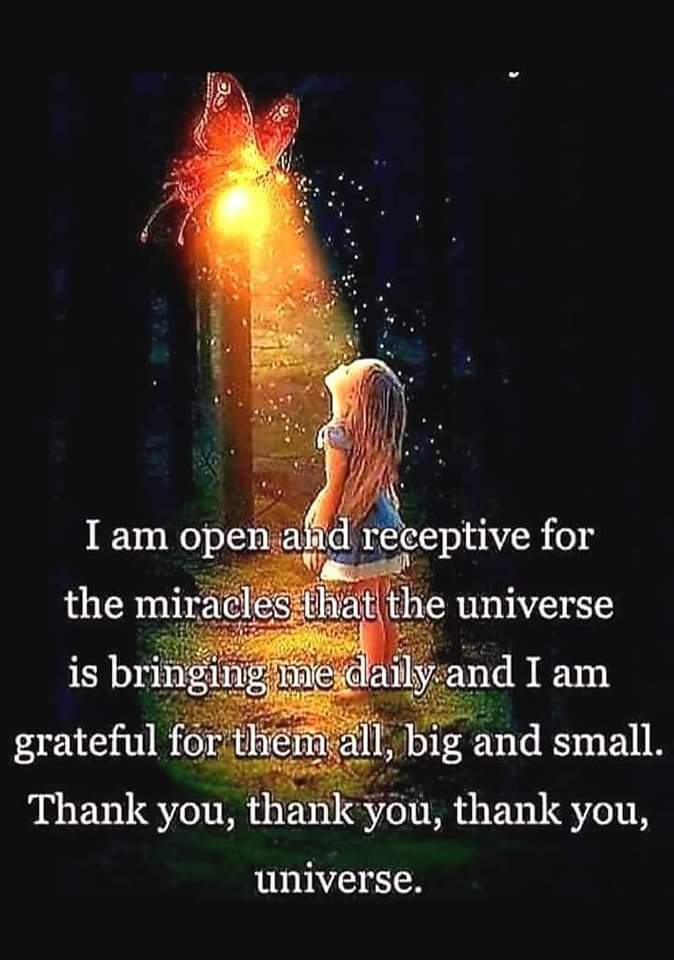 I am open and receptive for the miracles that the universe is bringing me daily and I am grateful for them all, big and small. Thank you, thank you, thank you, universe.