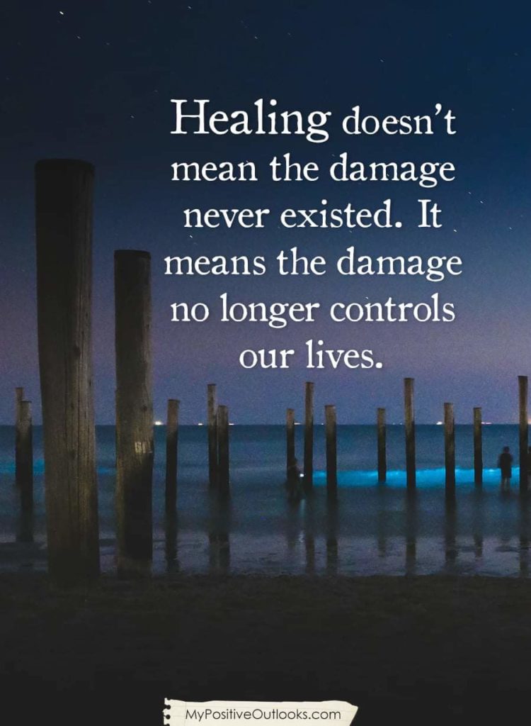 Healing doesn't mean the damage never existed. It means the damage no longer controls our lives.
MyPositiveOutlooks.com