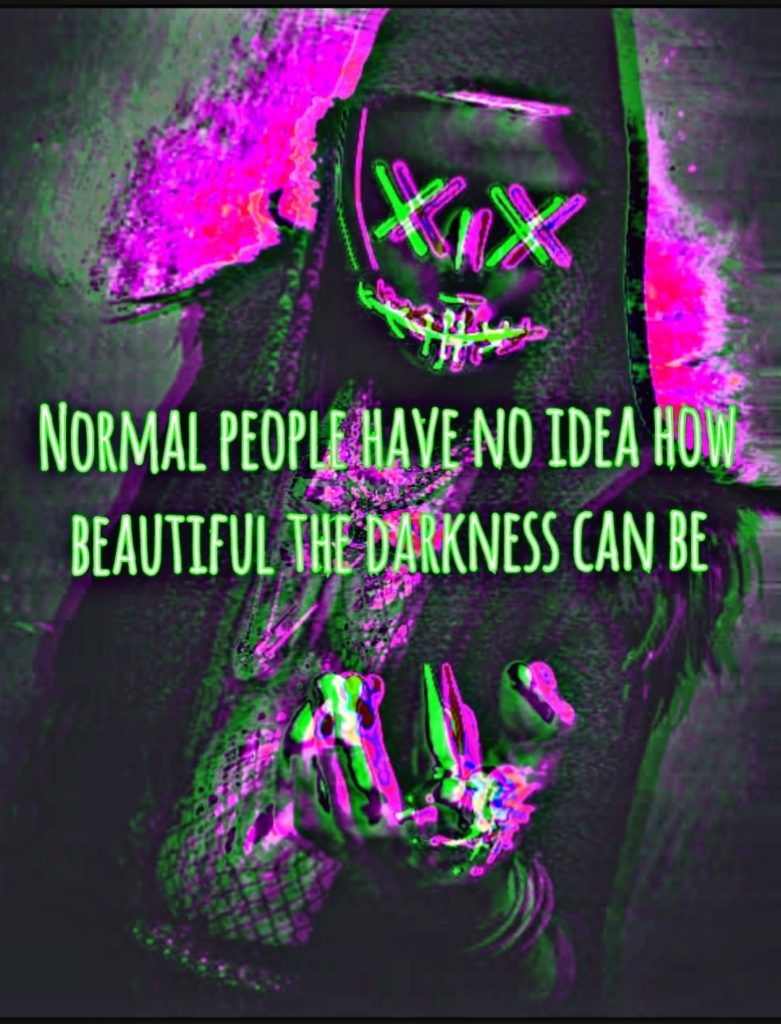 NORMAL PEOPLE HAVE NO IDEA HOW BEAUTIFUL THE DARKNESS CAN BE