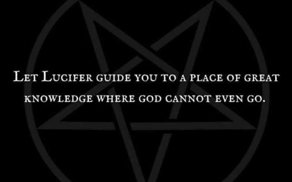 LET LUCIFER GUIDE YOU TO A PLACE OF GREAT KNOWLEDGE WHERE GOD CANNOT EVEN GO.