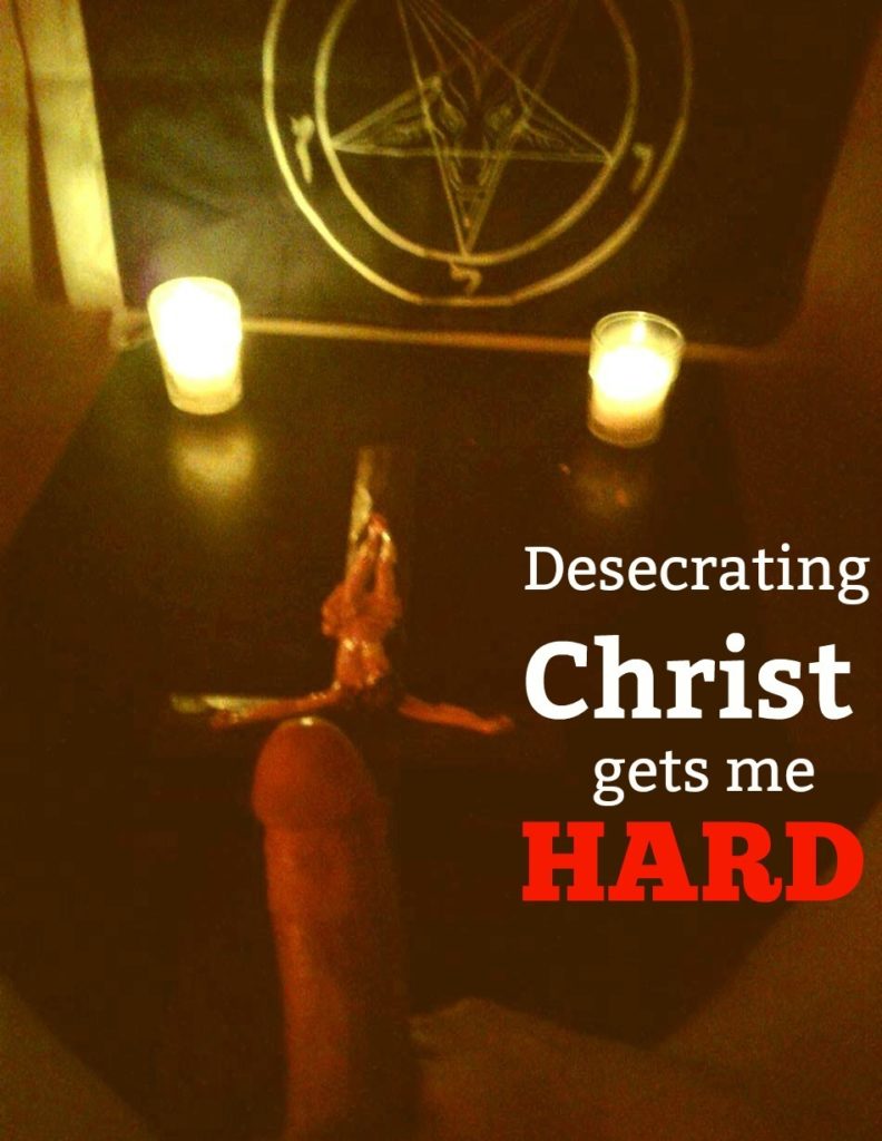 Desecrating
Christ
gets me
HARD