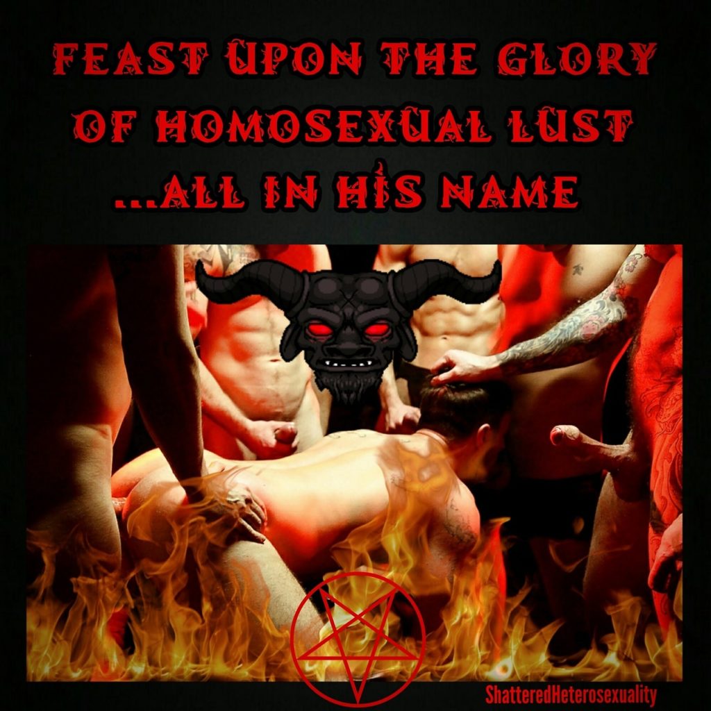 FEAST UPON THE GLORY OF HOMOSEXUAL LUST ...ALL IN HIS NAME
Shattered Heterosexuality