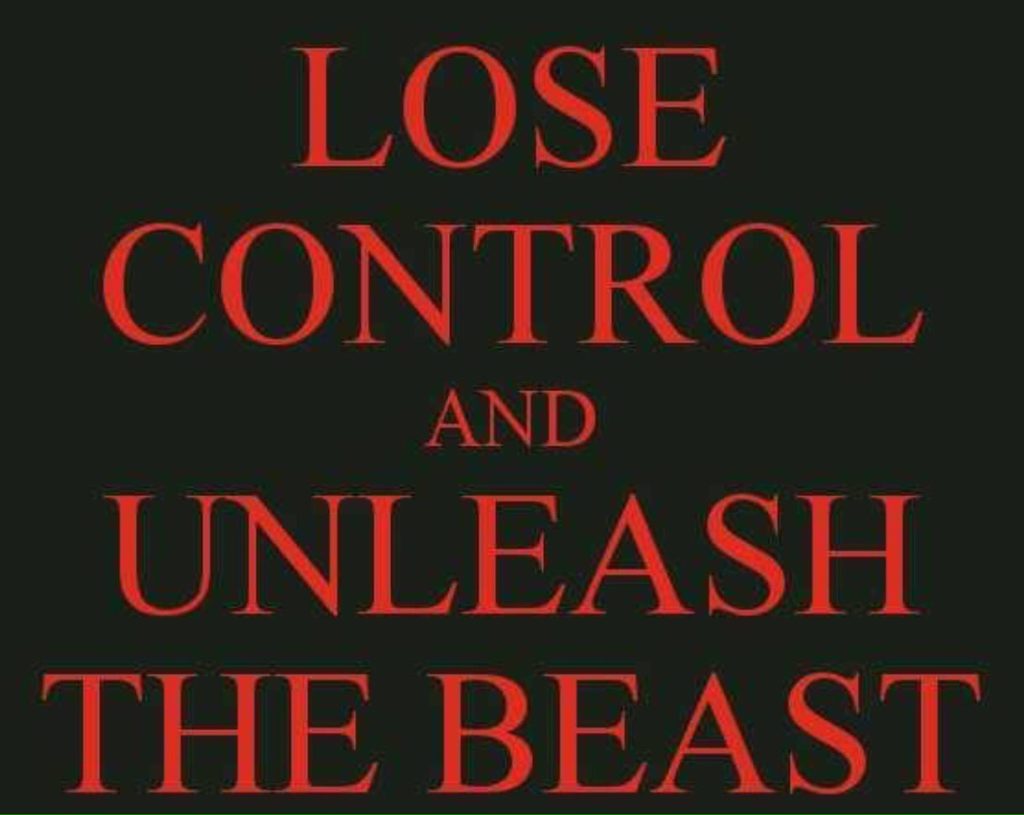 LOSE CONTROL AND UNLEASH THE BEAST