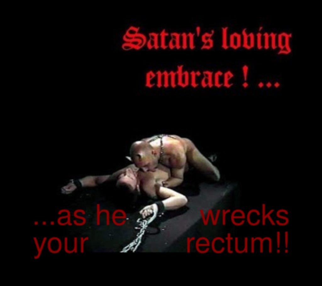 Satan's loving embrace ! ...
...as he your
wrecks rectum!!