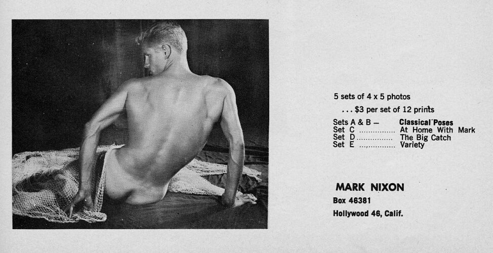 5 sets of 4 x 5 photos
... $3 per set of 12 prints
Sets A & B - Classical Poses
Set C
At Home With Mark
Set D
The Big Catch
Set E
Variety
MARK NIXON
Box 46381
Hollywood 46, Calif.