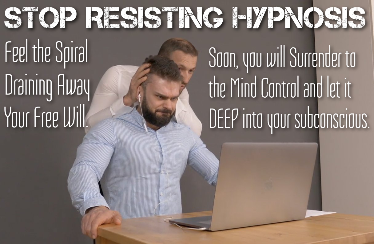 STOP RESISTING HYPNOSIS
Feel the Spiral
Draining Away
Your Free Will
Soon, you will Surrender to the Mind Control and let it DEEP into your subconscious.