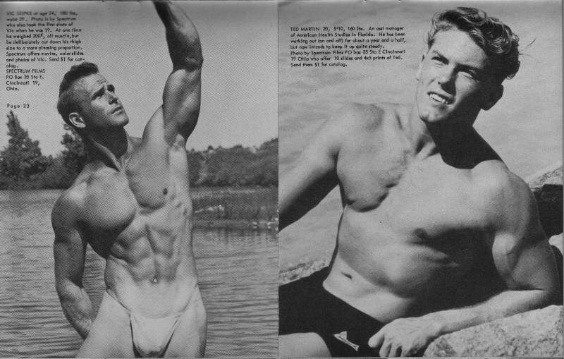 who also ook het hoof Vie when he was 19. At one ti weighed 200 all muscle, but .. deliberately out down his thigh size to a more placing proportion, Spectrum offen movies, colorida and choice of Vic. Send $1 for co- log SPECTRUM FILMS PO Box 25 Sto Cincinnati 19,
Page 23
TED MARTIN 20, 5110, 160 lbs. An oat manager of American Health Studie in Florida. He has been working out on and off for about a year and a half, but now tends to keep it up quite study. Photo by Spectrum Films PO box 35 5 Cincin 19 Do who offer 10 slide and 45 prints of Ted. Send them $1 for catolog.