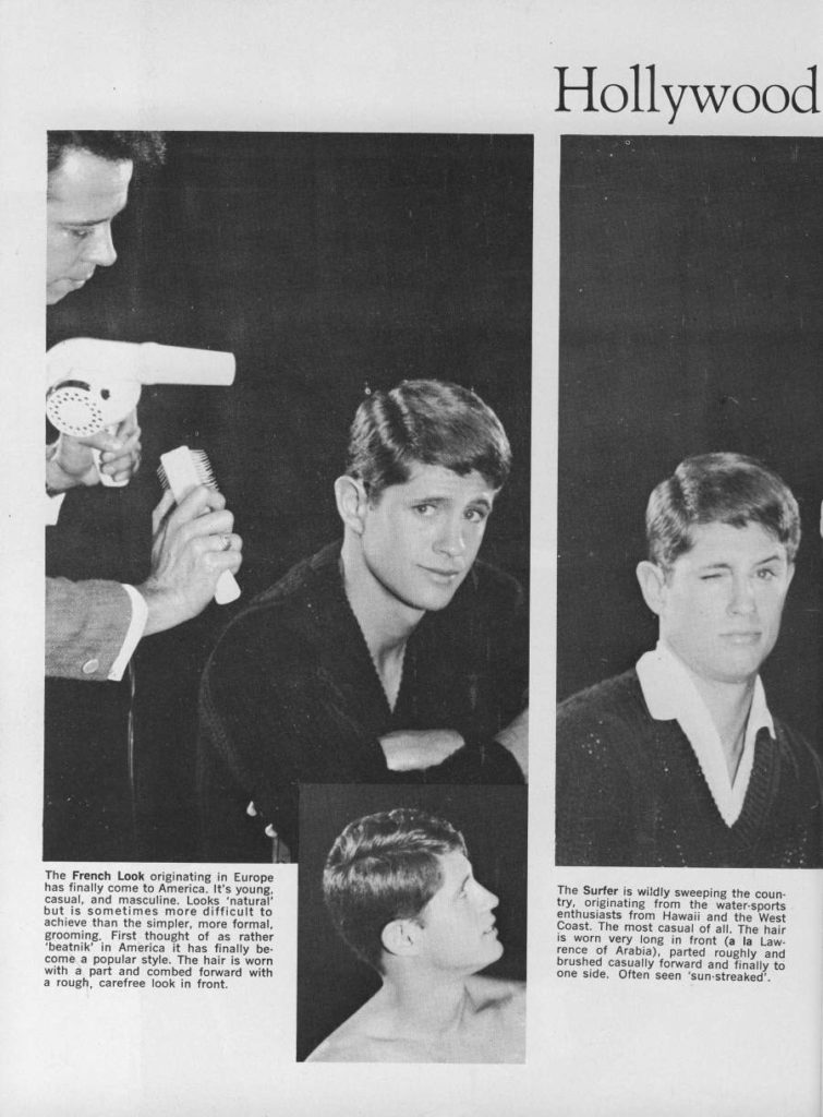 Hollywood
The French Look originating in Europe- has finally come to America. It's young. casual, and masculine. Looks 'natural' but is sometimes more difficult to achieve than the simpler, more formal, grooming. First thought of as rather 'beatnik in America it has finally be come a popular style. The hair is worn with a part and combed forward with a rough, carefree look in front.
The Surfer is wildly sweeping the coun- try, originating from the water sports enthusiasts from Hawaii and the West Coast. The most casual of all. The hair is worn very long in front (a la Law rence of Arabia), parted roughly and brushed casually forward and finally to one side. Often seen 'sun-streaked.