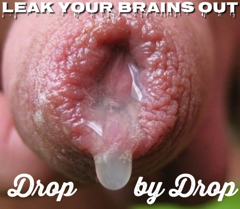 LEAK YOUR BRAINS OUT
Drop
by Drop