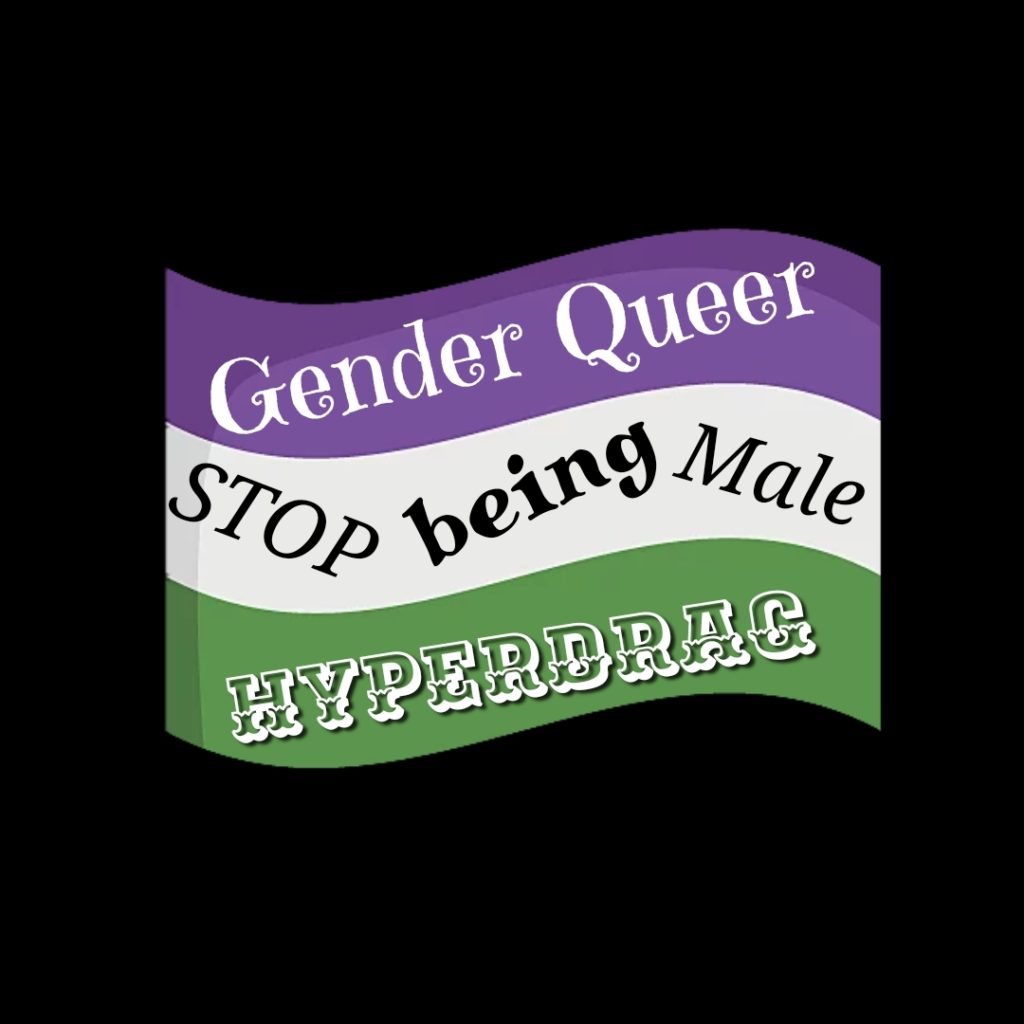 Gender Queer
STOP being Male
HYPERDRAG