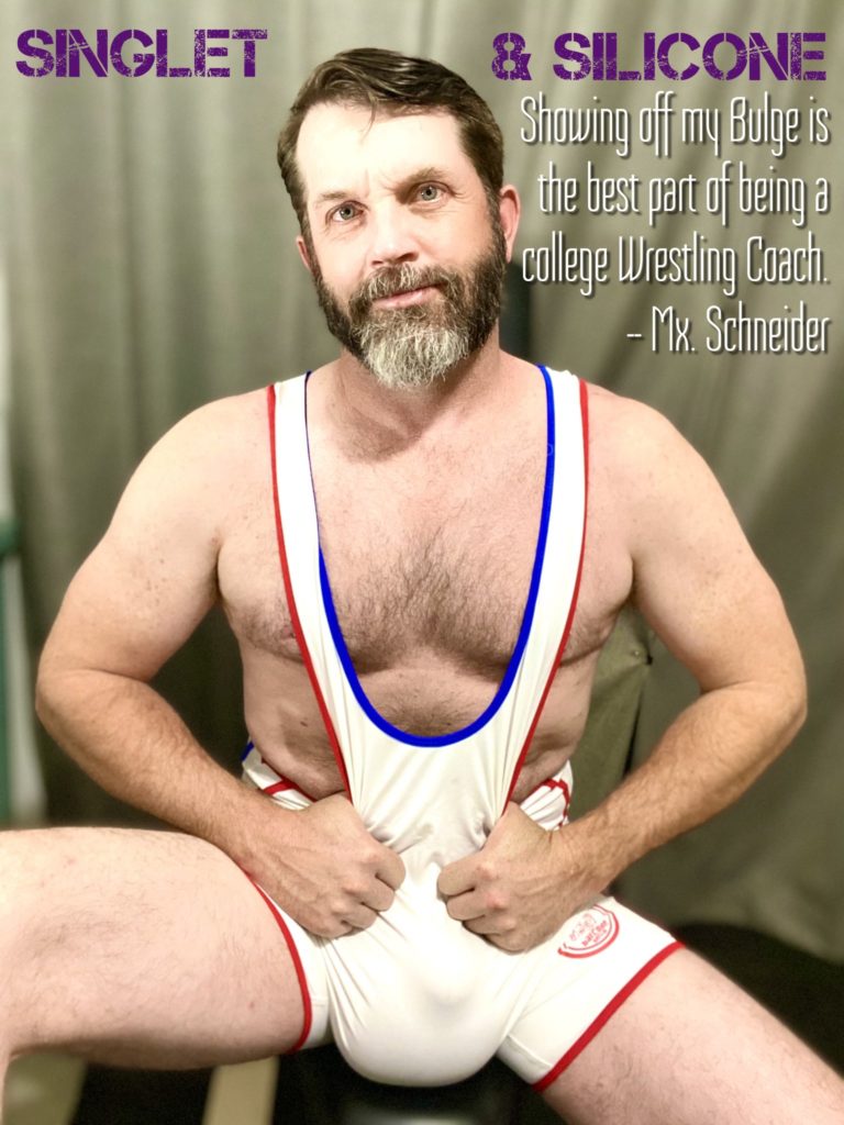 SINGLET
& SILICONE
Showing off my Bulge is the best part of being a college Wrestling Coach -Mx. Schneider