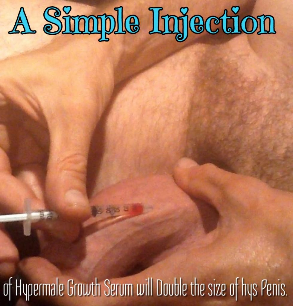 A Simple Injection
of Hypermale Growth Serum will Double the size of hys Penis.