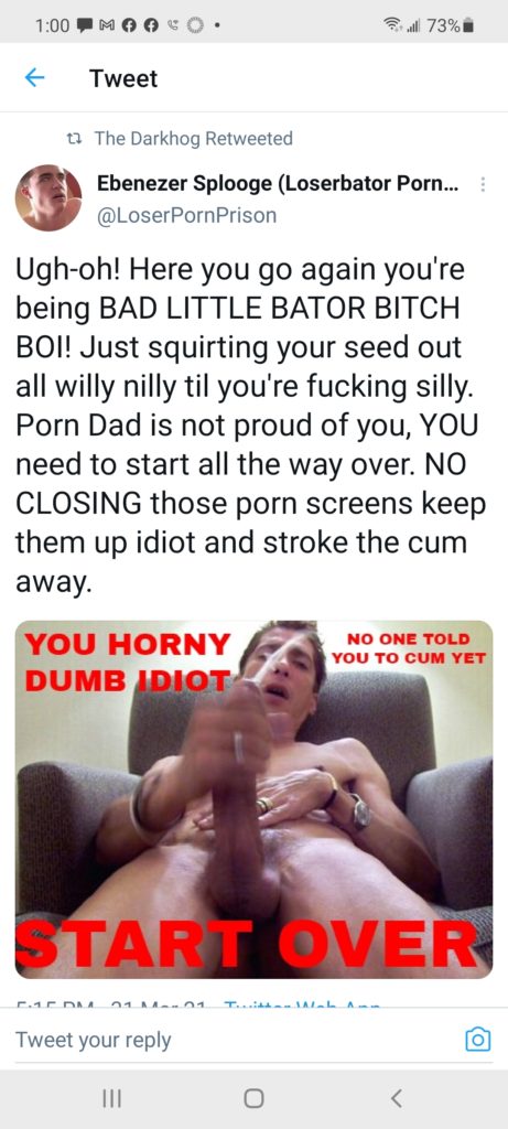 1:00
73%
Tweet
The Darkhog Retweeted
Ebenezer Splooge (Loserbator Porn... @LoserPornPrison
Ugh-oh! Here you go again you're being BAD LITTLE BATOR BITCH BOI! Just squirting your seed out all willy nilly til you're fucking silly. Porn Dad is not proud of you, YOU need to start all the way over. NO CLOSING those porn screens keep them up idiot and stroke the cum away.
YOU HORNY DUMB IDIOT
NO ONE TOLD YOU TO CUM YET
START OVER
CADMA 21 14-01
Tweet your reply
<