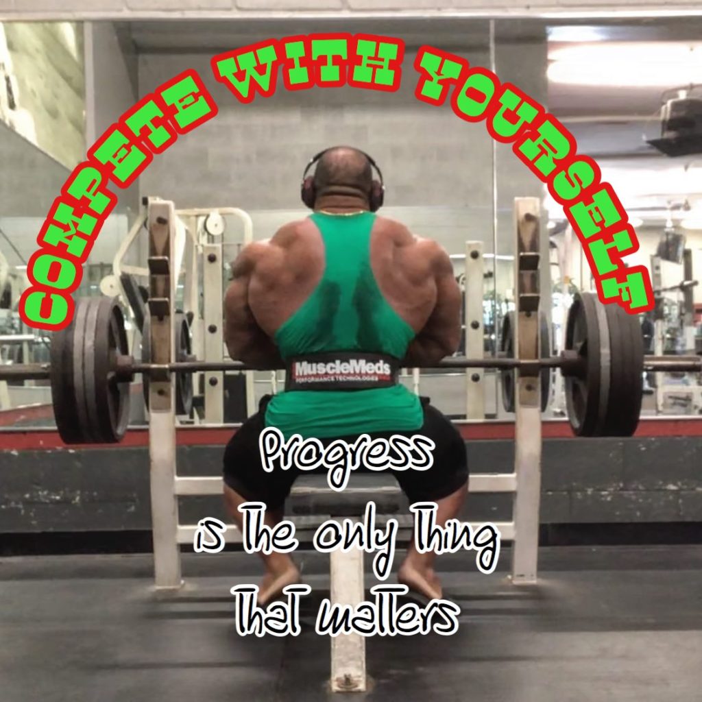 Compete with yourself. 
Progress is the only thing that matters
Muscle Meds Performance Technologies