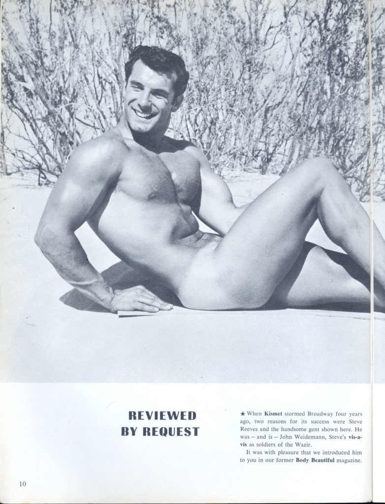 REVIEWED BY REQUEST
When Kismet stormed Broadway four years ago, two reasons for its success were Steve Reeves and the handsome gent shown here. He was- and is-John Weidemann, Steve's vis-a- vis as soldiers of the Wazir.
It was with pleasure that we introduced him to you in our former Body Beautiful magazine.
10