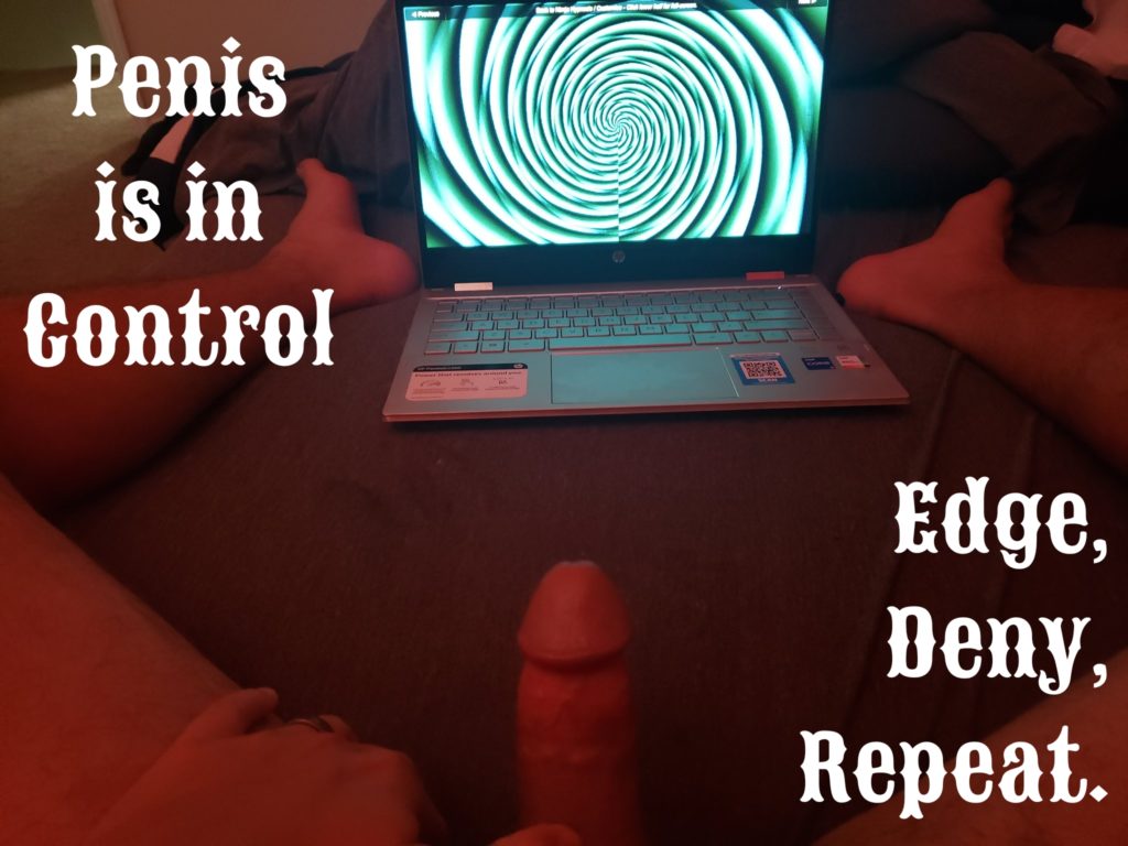 Penis is in Control
Edge, Deny, Repeat.