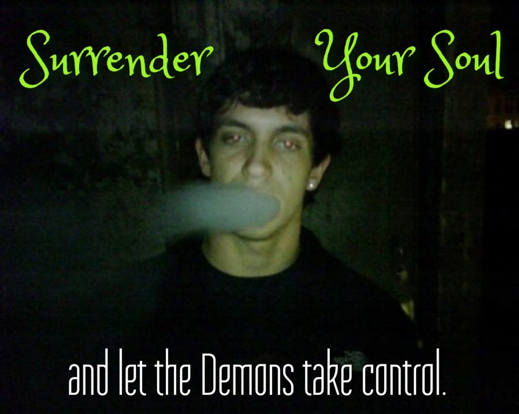 Surrender
Your Soul
and let the Demons take control.