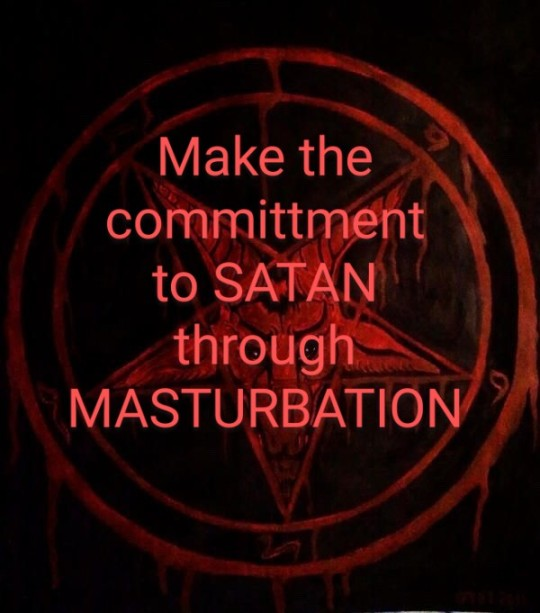 Make the committment to SATAN through MASTURBATION 6