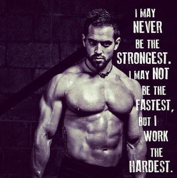 I MAY NEVER BE THE STRONGEST. MAY NOT BE THE FASTEST, BUT WORK THE HARDEST.