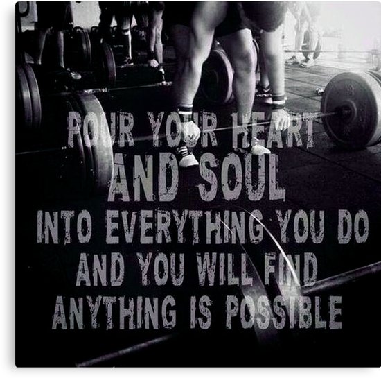 ROUR YOUR HEART AND SOUL
INTO EVERYTHING YOU DO AND YOU WILL FIND ANYTHING IS POSSIBLE