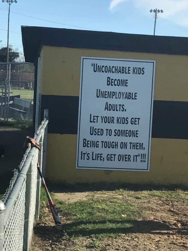 6400
"UNCOACHABLE KIDS BECOME UNEMPLOYABLE ADULTS. LET YOUR KIDS GET USED TO SOMEONE BEING TOUGH ON THEM. IT'S LIFE, GET OVER IT"!!!