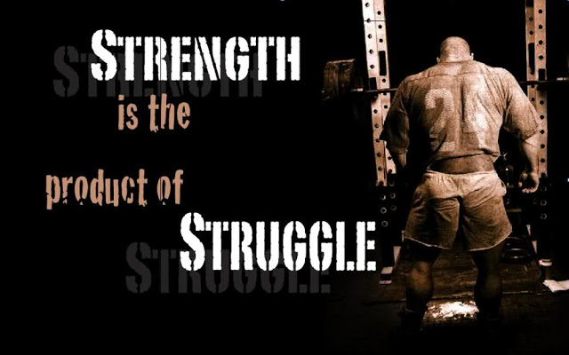 Strength is the product of struggle.