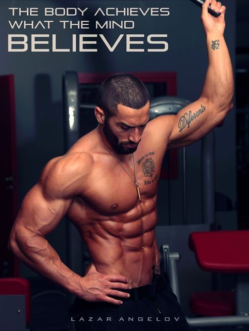 THE BODY ACHIEVES WHAT THE MIND BELIEVES
LAZAR ANGELOV