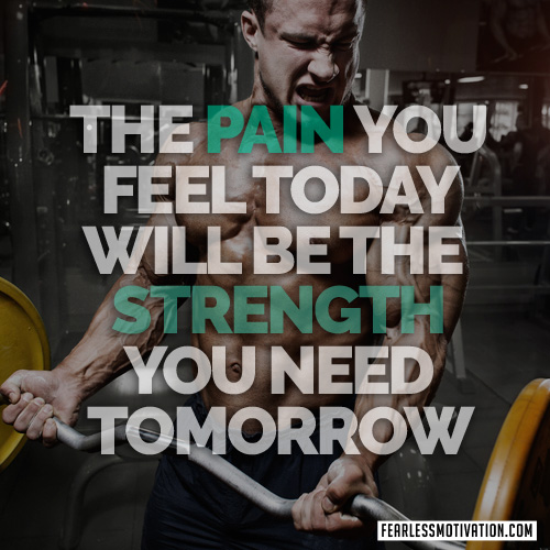 THE PAIN YOUR FEEL TODAY WILL BE THE STRENGTH YOU NEED TOMORROW
FEARLESSMOTIVATION.COM