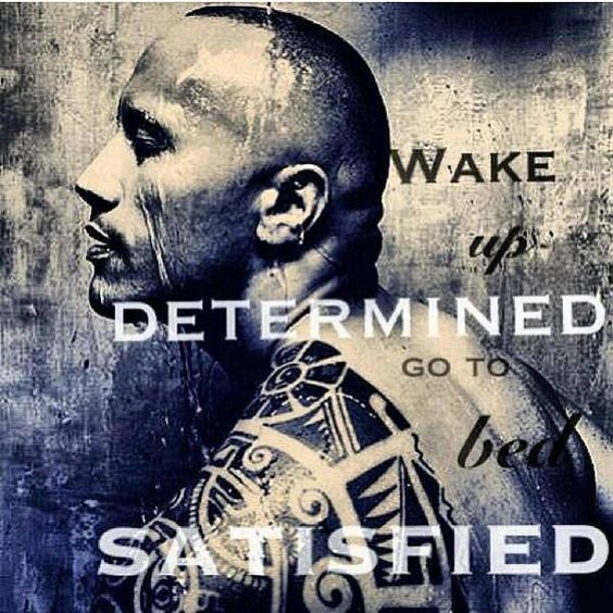 WAKE
up
DETERMINED
GO TO
bed SATISFIED