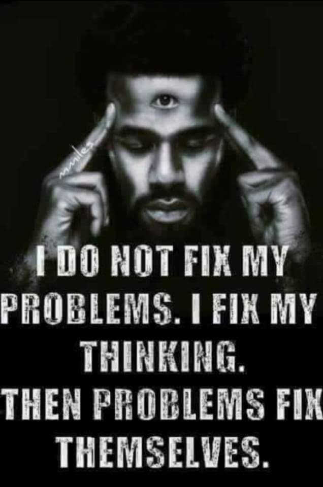mmiles
I DO NOT FIX MY PROBLEMS. I FIX MY
THINKING. THEN PROBLEMS FIX
THEMSELVES.