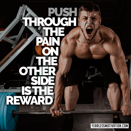 PUSH THROUGH THE PAIN ON THE OTHER SIDE IS THE REWARD
FEARLESSMOTIVATION.COM