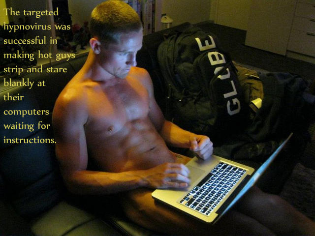 The targeted hypnovirus was successful in making hot guys strip and stare blankly at their computers waiting for instructions.
GLOBE