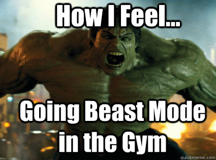 How I Feel...
Going Beast Mode in the Gym
quickmeme.com