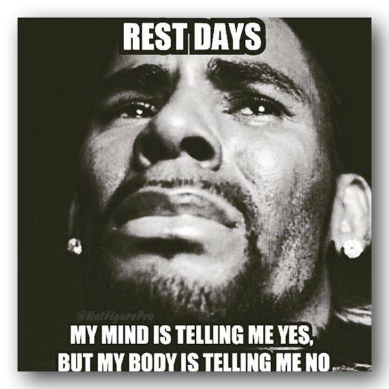 REST DAYS
MY MIND IS TELLING ME YES, BUT MY BODY IS TELLING ME NO.