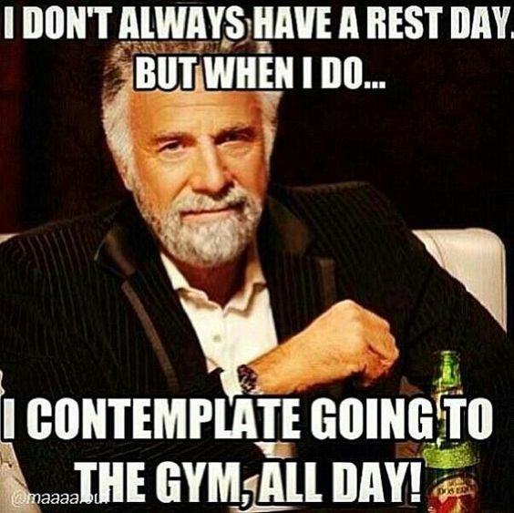 I DON'T ALWAYS HAVE A REST DAY BUT WHEN I DO...
I CONTEMPLATE GOING TO @maaaa THE GYM, ALL DAY!