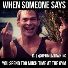 WHEN SOMEONE SAYS

YOU SPEND TOO MUCH TIME AT THE GYM

IG | @OPTIMUMTRAINING