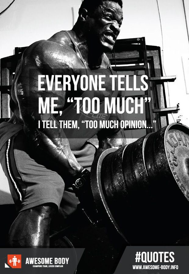 EVERYONE TELLS ME, "TOO MUCH'
I TELL THEM, "TOO MUCH OPINION..."
AWESOME BODY
CHAMPIONS TRAIN, LOSERS COMPLAIN
#QUOTES WWW.AWESOME-BODY.INFO