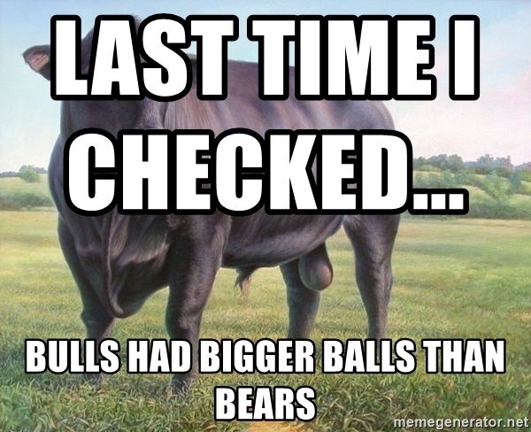 LAST TIME I CHECKED...
BULLS HAD BIGGER BALLS THAN BEARS
memegenerator.net