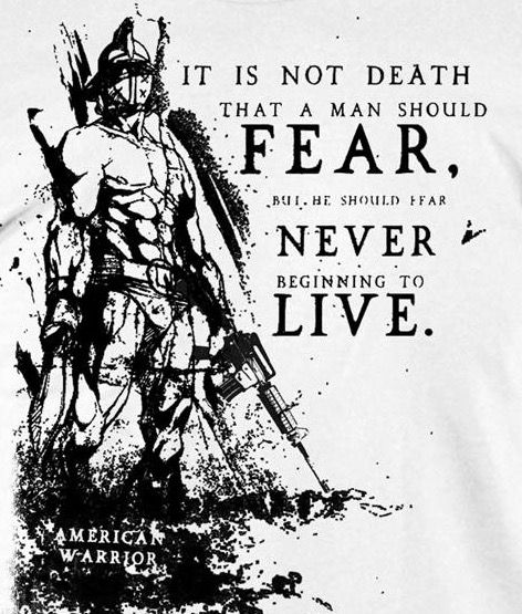 IT IS NOT DEATH THAT A MAN SHOULD FEAR,
BUT HE SHOULD FFAR
NEVER BEGINNING TO LIVE.
AMERICAN WARRIOR