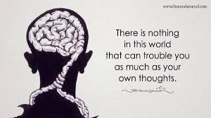 www.mal.com
There is nothing in this world that can trouble you as much as your own thoughts.