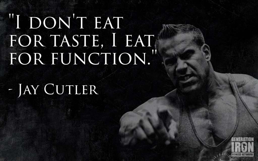 "I DON'T EAT FOR TASTE, I EAT ་་ FOR FUNCTION."
- JAY CUTLER
GENERATION IRON
FITNESS NETWORK