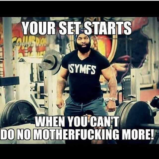 YOUR SET STARTS
ISYMFS
WHEN YOU CAN'T DO NO MOTHERFUCKING MORE!