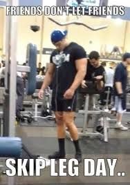 FRIENDS DON'T LET FRIENDS
SKIP LEG DAY...