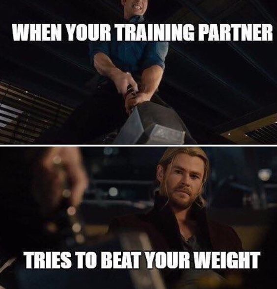 WHEN YOUR TRAINING PARTNER
TRIES TO BEAT YOUR WEIGHT