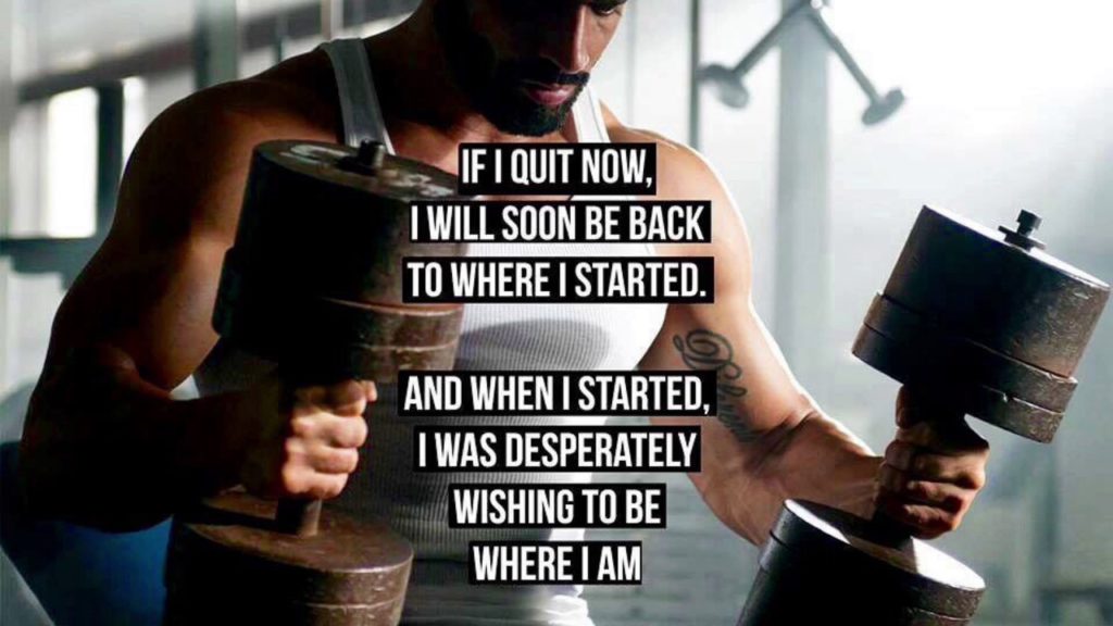 IF I QUIT NOW, I WILL SOON BE BACK TO WHERE I STARTED.
AND WHEN I STARTED, I WAS DESPERATELY WISHING TO BE WHERE I AM