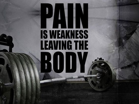 Pain is weakness leaving the body.